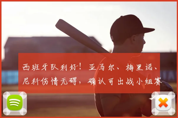 西班牙队利好！亚马尔、梅里诺、尼科伤情无碍，确认可出战小组赛关键战